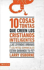 10 Cosas tontas que creen los cristianos inteligentes - Larry Osborne