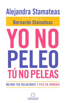 Yo no peleo tu no peleas/mejora tus relaciones y vive en armonia - Alejanadra Stamateas