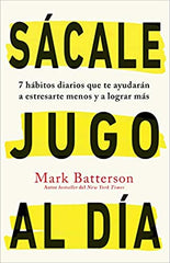 Sácale jugo al día: 7 hábitos diarios que te ayudarán a estresarte menos y a lograr más - Mark Batterson