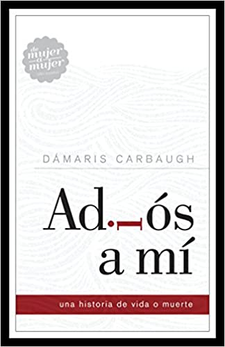 Adiós a mí: Una historia de vida o muerte - Damaris Carbaugh