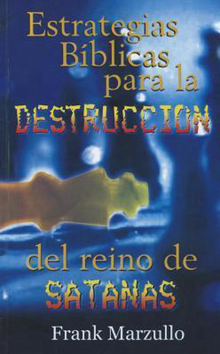 Estrategias bíblicas para la destrucción del reino de satanás -  Frank Marzullo
