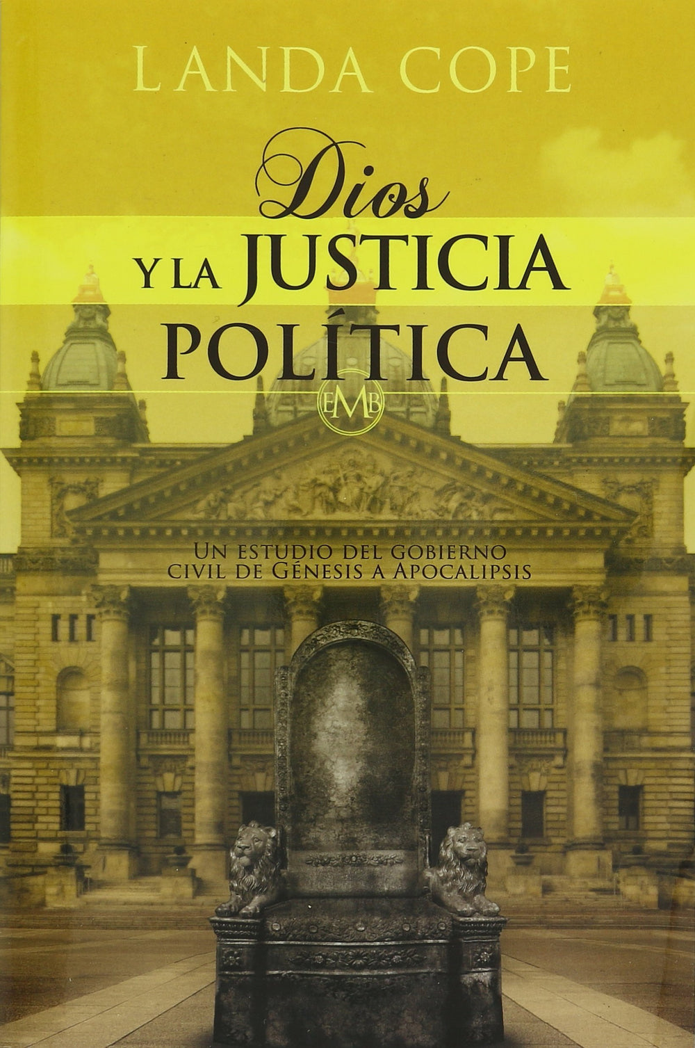 Dios y la justicia política: Un estudio del gobierno civil de Génesis a Apocalipsis - Landa Cope