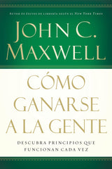 Cómo ganarse a la gente - John C. Maxwell