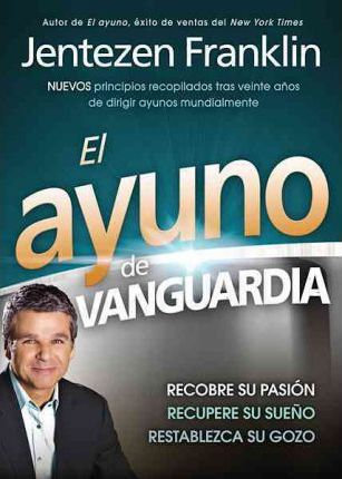 El Ayuno de Vanguardia : Recobre Su Pasion, Recupere Su Sueno Y Restablezca Su Gozo