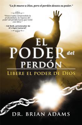 El poder del perdón : Libere el Poder de Dios- Dr. Brian Adams