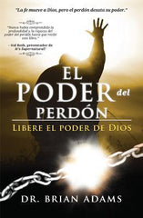 El poder del perdón : Libere el Poder de Dios- Dr. Brian Adams