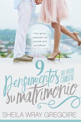 9 Pensamientos Que Pueden Cambiar Su Matrimonio